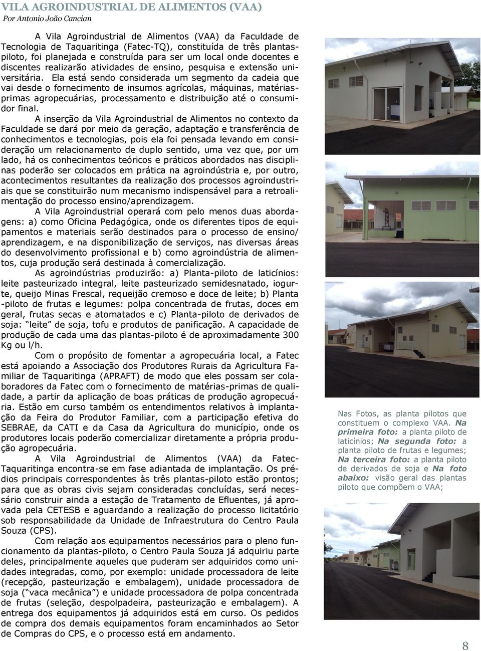 Ela está sendo considerada um segmento da cadeia que vai desde o fornecimento de insumos agrícolas, máquinas, matériasprimas agropecuárias, processamento e distribuição até o consumidor final.