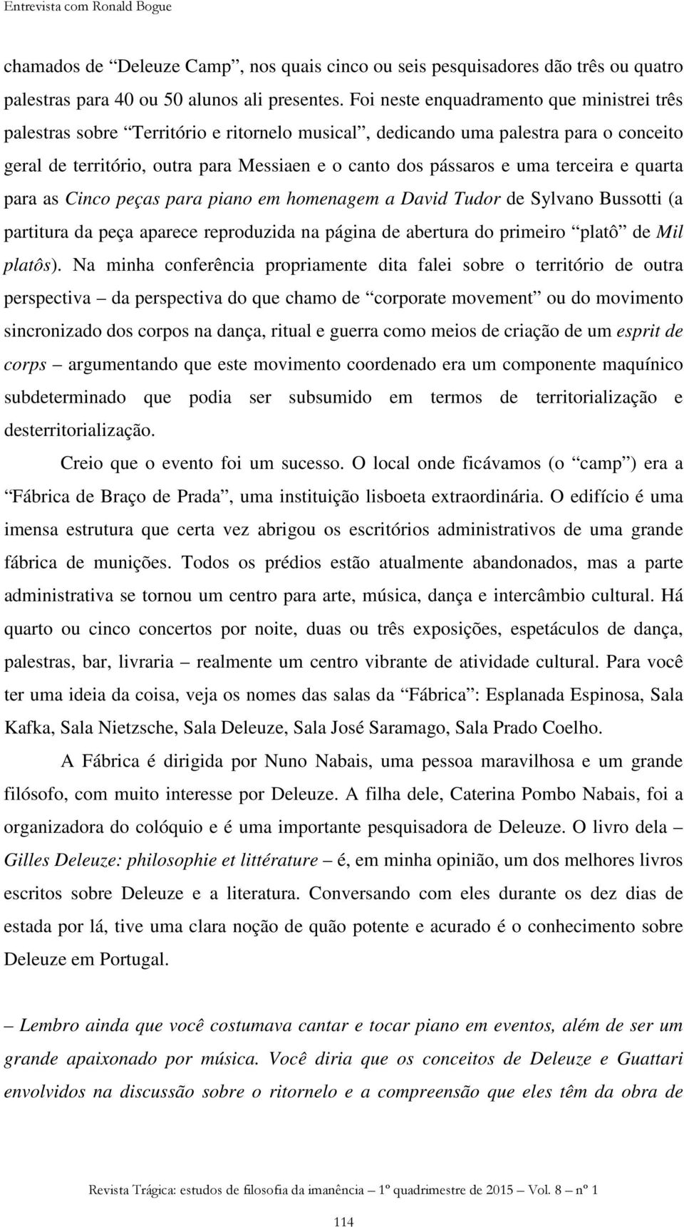 terceira e quarta para as Cinco peças para piano em homenagem a David Tudor de Sylvano Bussotti (a partitura da peça aparece reproduzida na página de abertura do primeiro platô de Mil platôs).