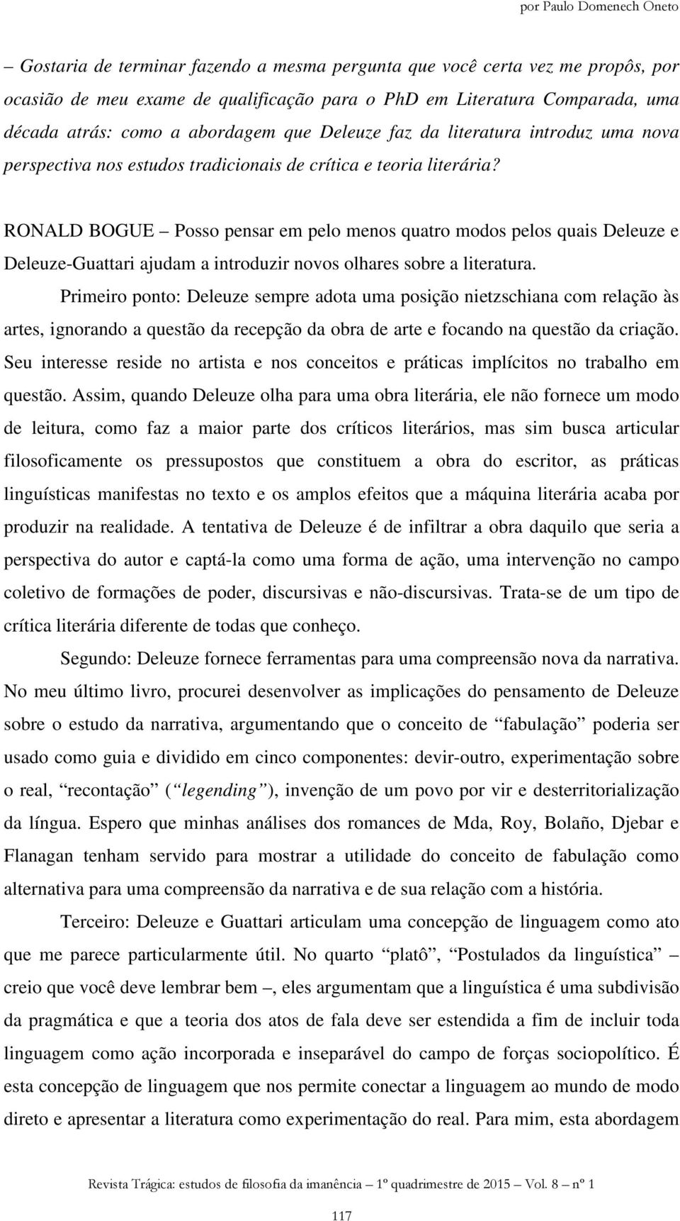 RONALD BOGUE Posso pensar em pelo menos quatro modos pelos quais Deleuze e Deleuze-Guattari ajudam a introduzir novos olhares sobre a literatura.