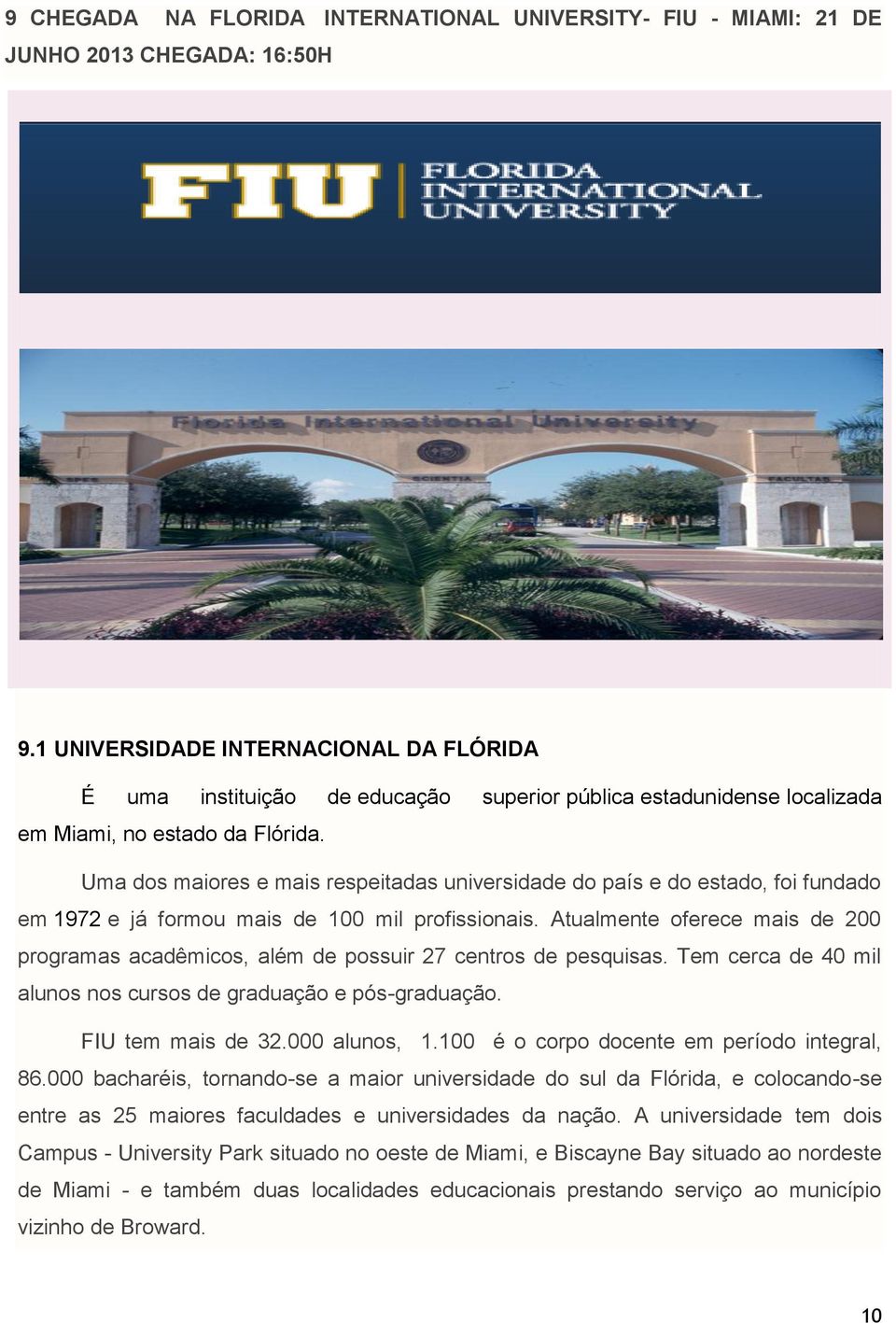 Uma dos maiores e mais respeitadas universidade do país e do estado, foi fundado em 1972 e já formou mais de 100 mil profissionais.