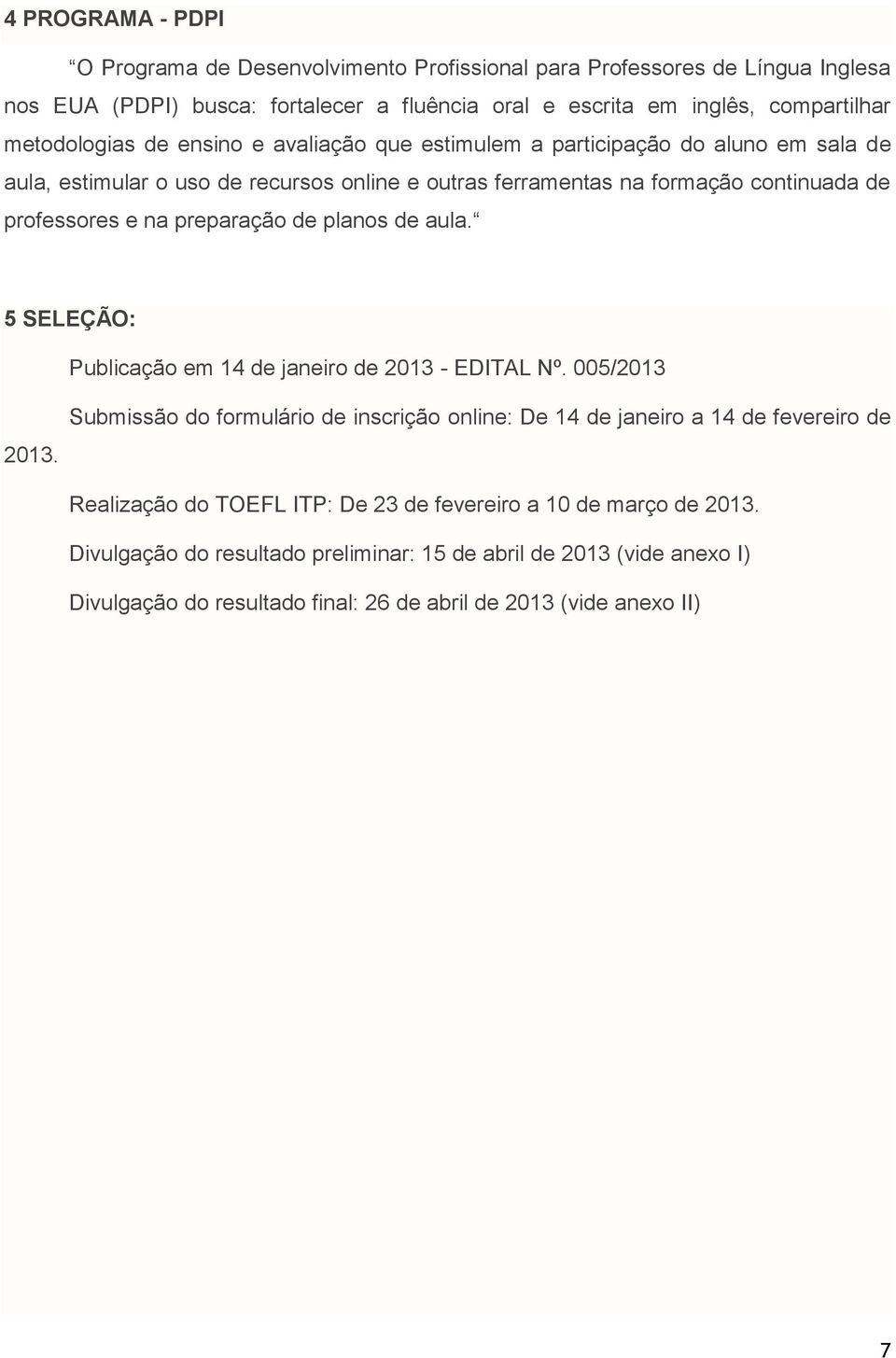 preparação de planos de aula. 5 SELEÇÃO: Publicação em 14 de janeiro de 2013 - EDITAL Nº. 005/2013 2013.