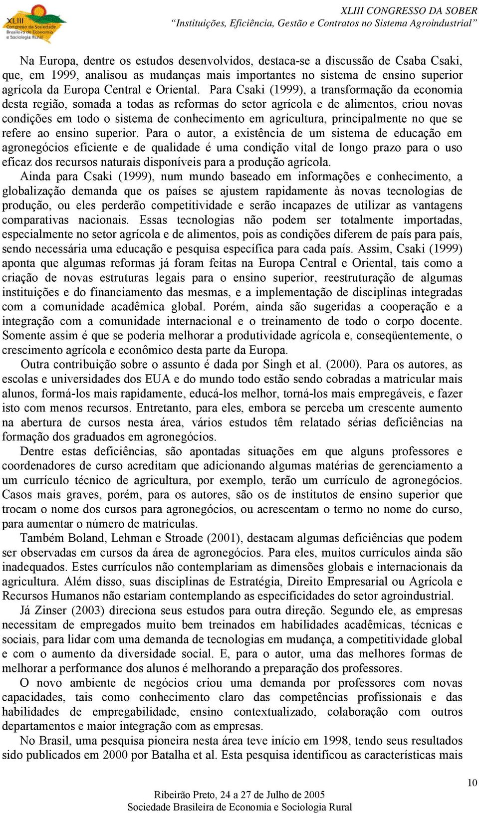 Para Csaki (1999), a transformação da economia desta região, somada a todas as reformas do setor agrícola e de alimentos, criou novas condições em todo o sistema de conhecimento em agricultura,