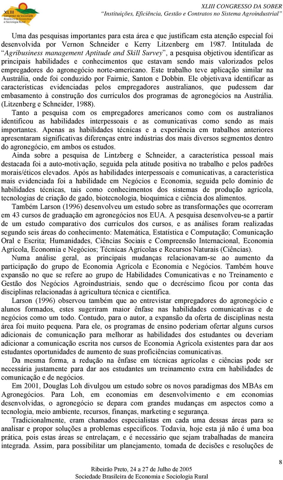 agronegócio norte-americano. Este trabalho teve aplicação similar na Austrália, onde foi conduzido por Fairnie, Santon e Dobbin.