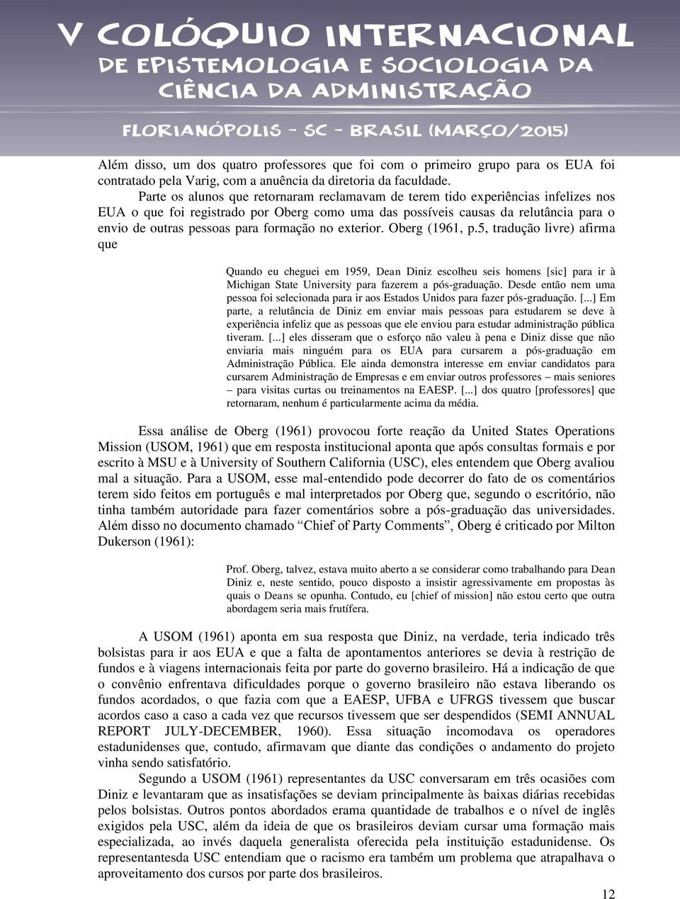 formação no exterior. Oberg (1961, p.5, tradução livre) afirma que Quando eu cheguei em 1959, Dean Diniz escolheu seis homens [sic] para ir à Michigan State University para fazerem a pós-graduação.