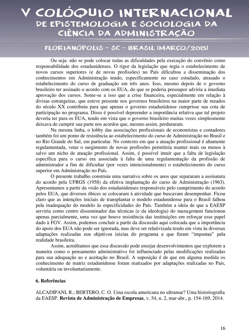 caso estudado, atrasado o estabelecimento do curso de graduação em três anos.