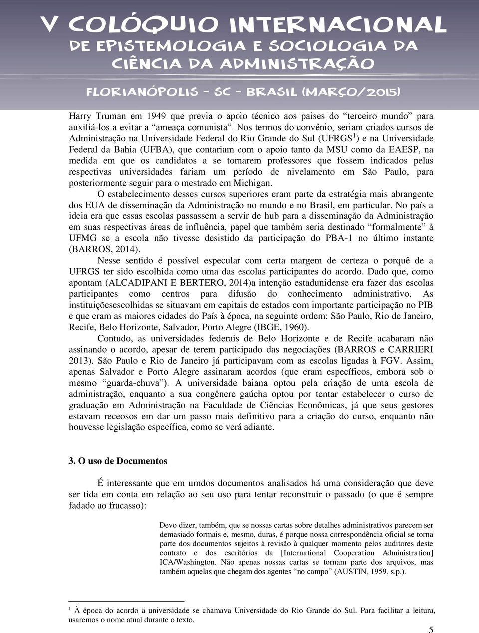 MSU como da EAESP, na medida em que os candidatos a se tornarem professores que fossem indicados pelas respectivas universidades fariam um período de nivelamento em São Paulo, para posteriormente