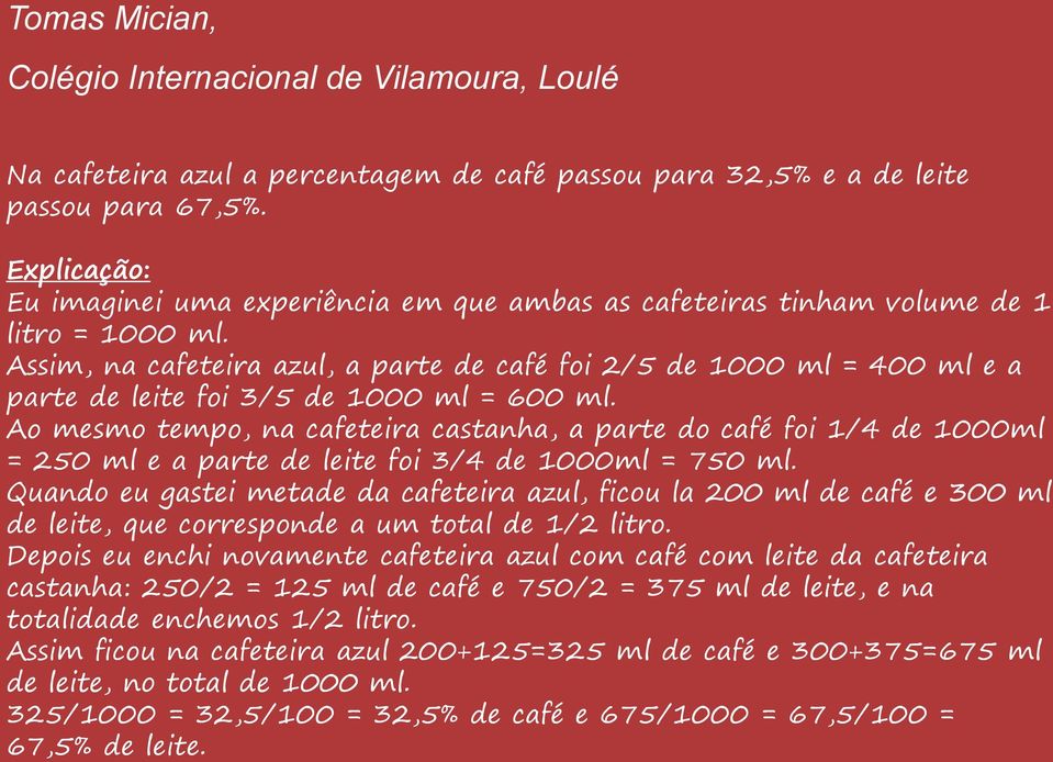 Assim, na cafeteira azul, a parte de café foi 2/5 de 1000 ml = 400 ml e a parte de leite foi 3/5 de 1000 ml = 600 ml.