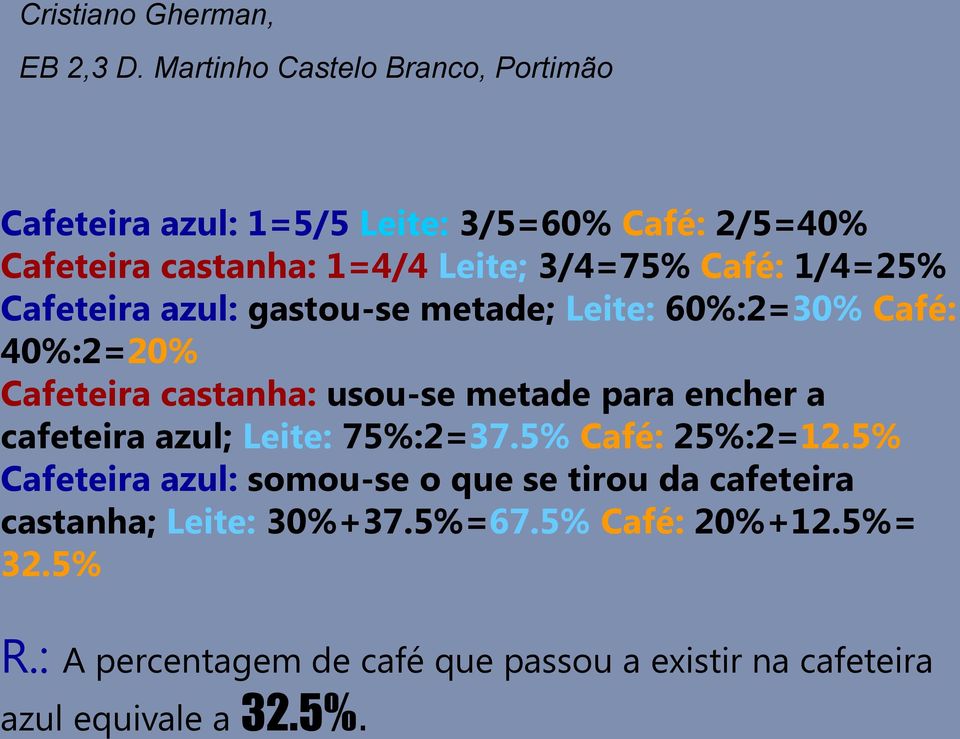 1/4=25% Cafeteira azul: gastou-se metade; Leite: 60%:2=30% Café: 40%:2=20% Cafeteira castanha: usou-se metade para encher a