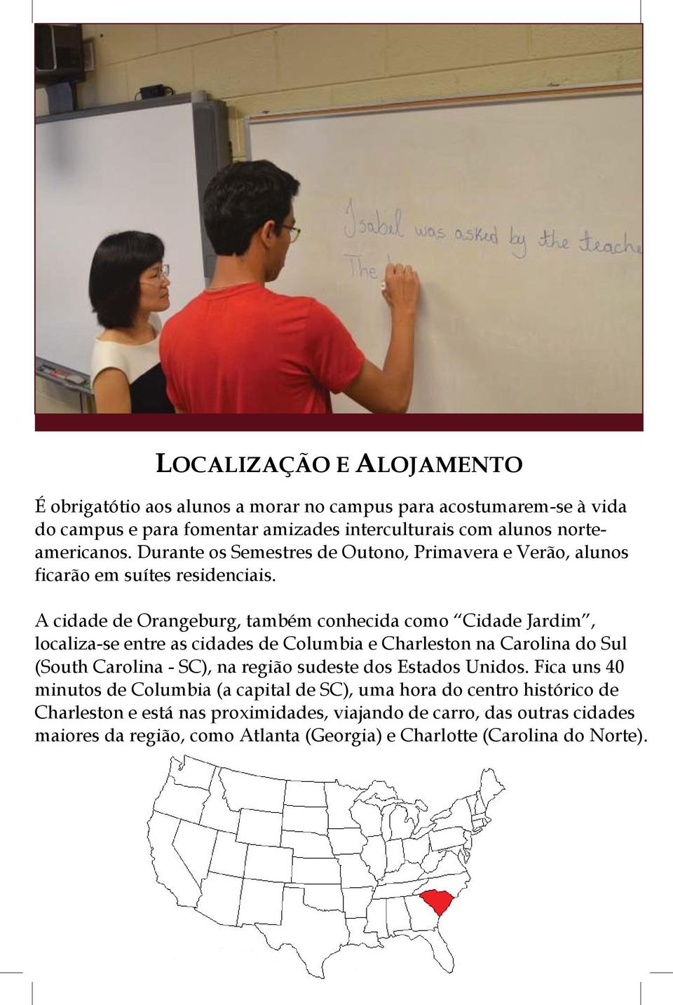 A cidade de Orangeburg, também conhecida como Cidade Jardim, localiza-se entre as cidades de Columbia e Charleston na Carolina do Sul (South Carolina - SC), na região