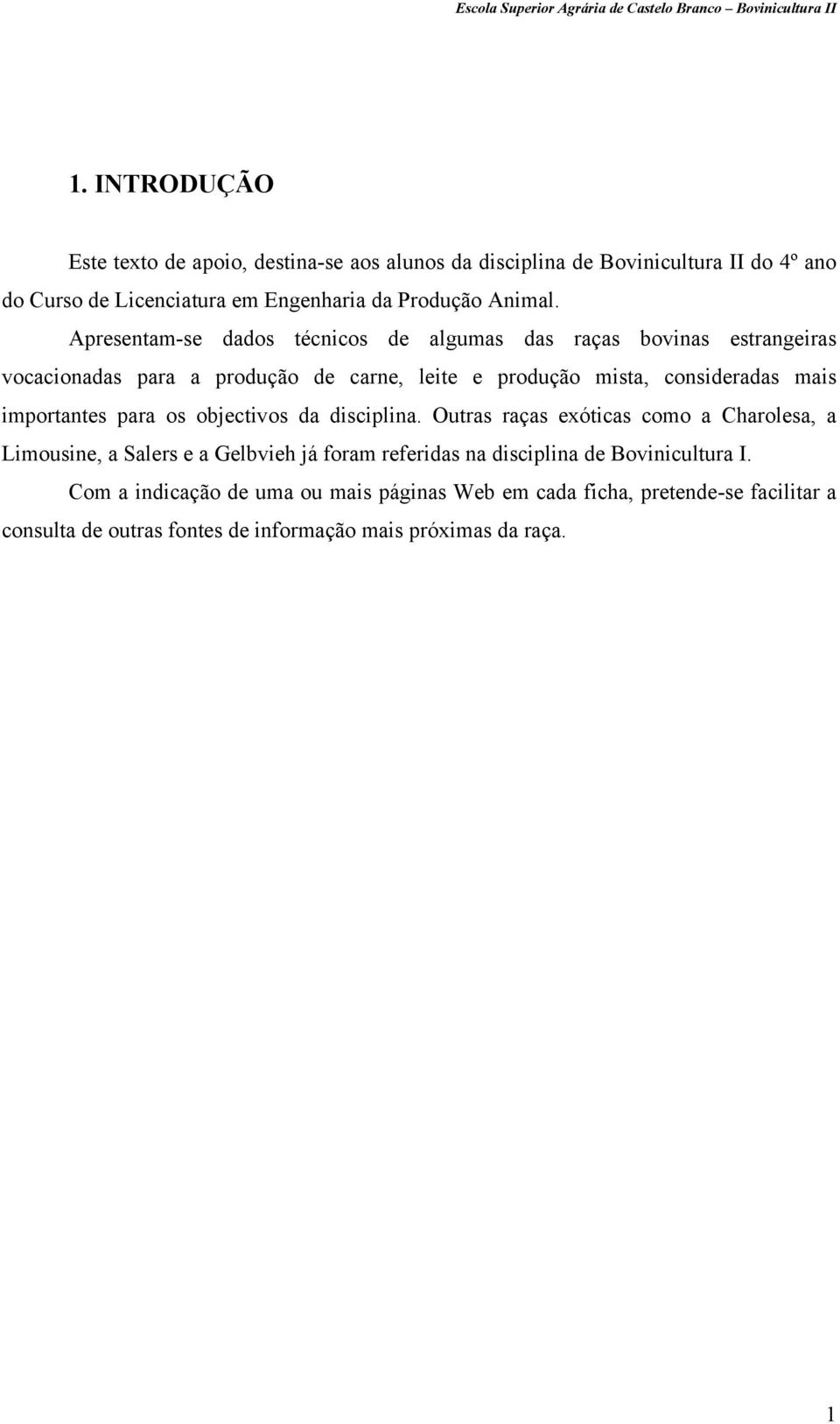 Apresentam-se dados técnicos de algumas das raças bovinas estrangeiras vocacionadas para a produção de carne, leite e produção mista, consideradas mais