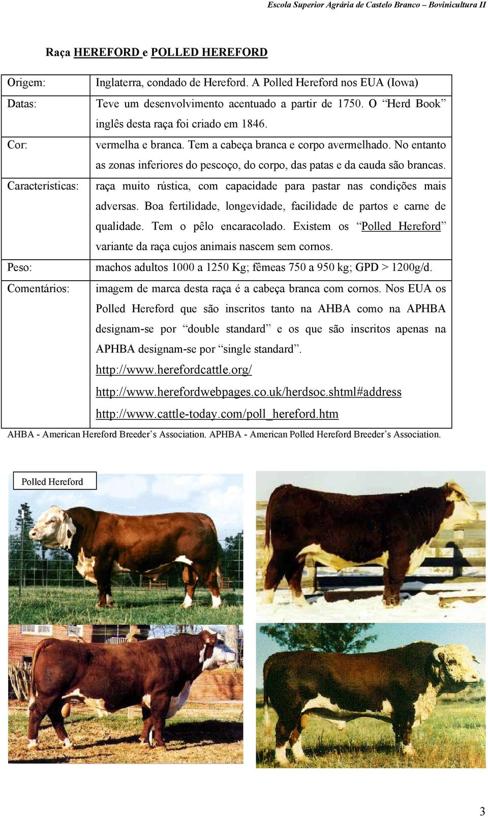 Características: raça muito rústica, com capacidade para pastar nas condições mais adversas. Boa fertilidade, longevidade, facilidade de partos e carne de qualidade. Tem o pêlo encaracolado.