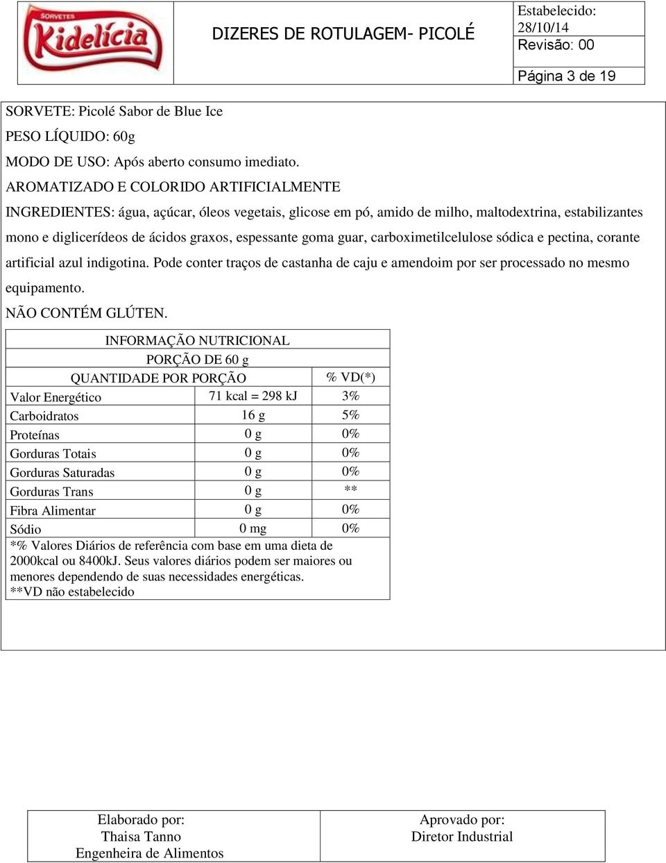 Pode conter traços de castanha de caju e amendoim por ser processado no mesmo equipamento. NÃO CONTÉM GLÚTEN.