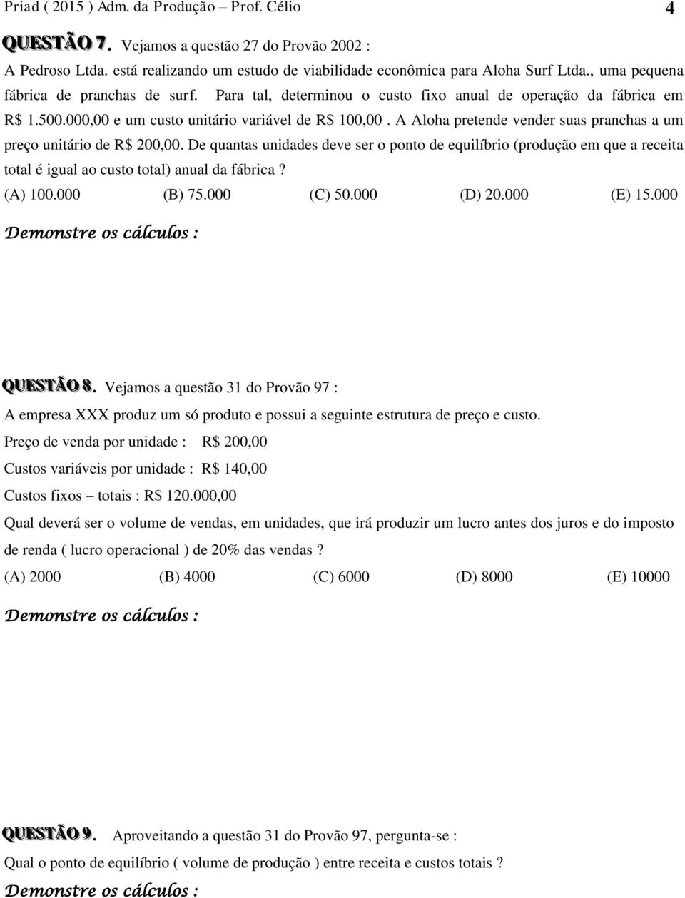 A Aloha pretende vender suas pranchas a um preço unitário de R$,. De quantas unidades deve ser o ponto de equilíbrio (produção em que a receita total é igual ao custo total) anual da fábrica? (A) 1.