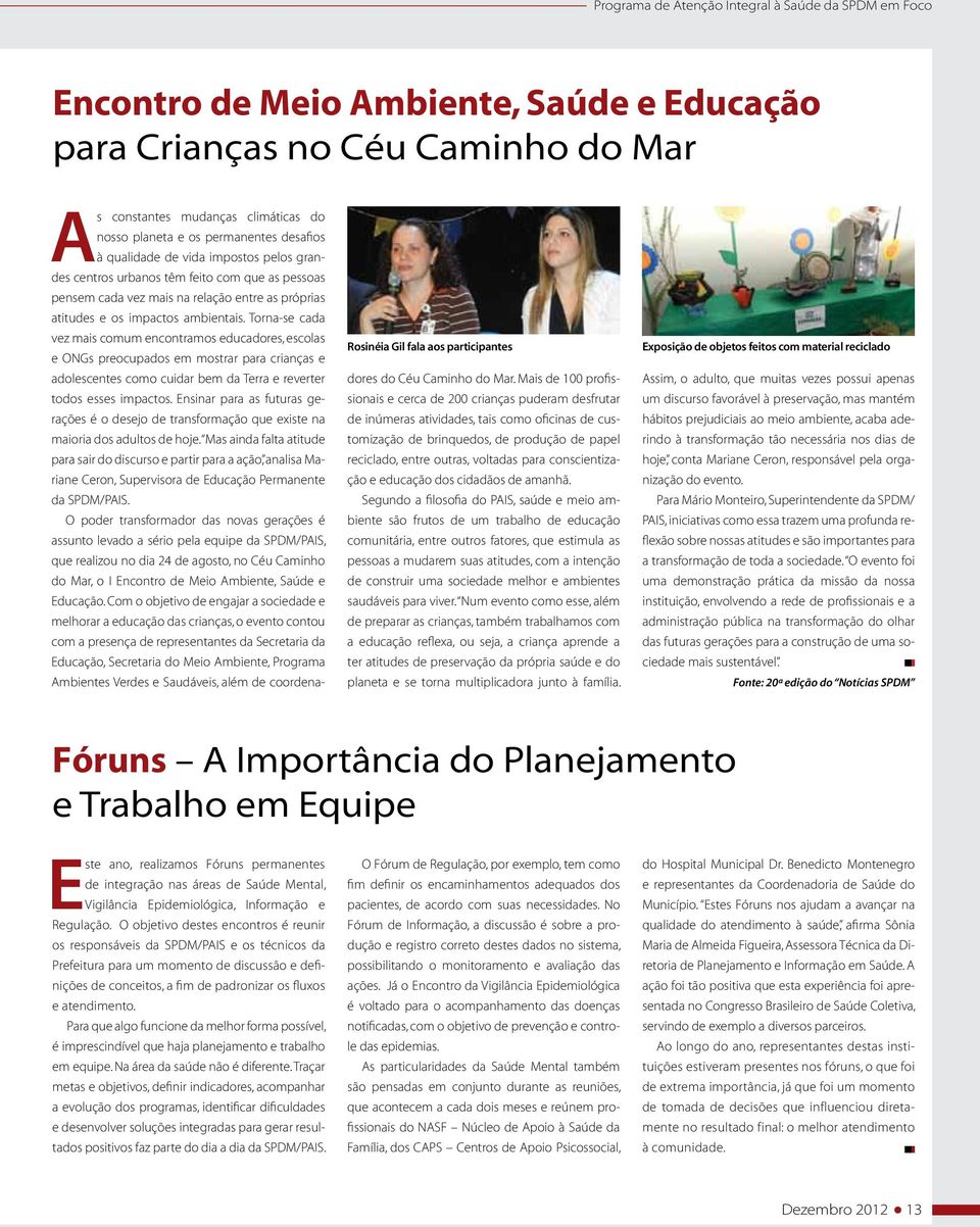 Torna-se cada vez mais comum encontramos educadores, escolas e ONGs preocupados em mostrar para crianças e adolescentes como cuidar bem da Terra e reverter todos esses impactos.