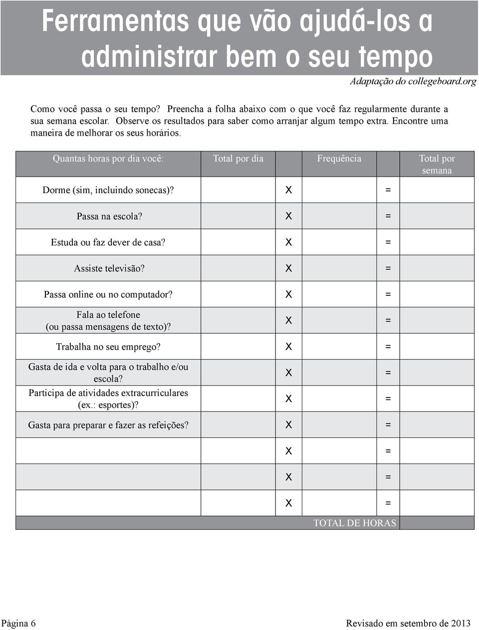 Encontre uma maneira de melhorar os seus horários. Quantas horas por dia você: Total por dia Frequência Total por semana Dorme (sim, incluindo sonecas)? X = Passa na escola?