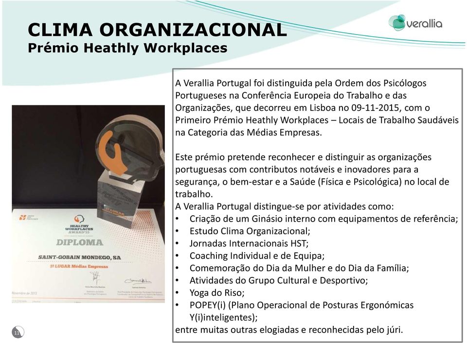 11 Este prémio pretende reconhecer e distinguir as organizações portuguesas com contributos notáveis e inovadores para a segurança, o bem-estar e a Saúde (Física e Psicológica) no local de trabalho.