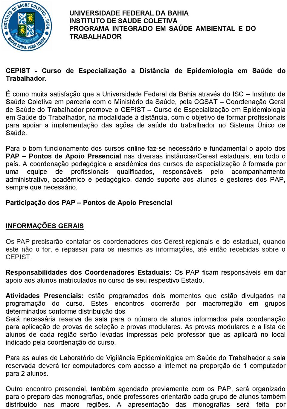 promove o CEPIST Curso de Especialização em Epidemiologia em Saúde do Trabalhador, na modalidade à distância, com o objetivo de formar profissionais para apoiar a implementação das ações de saúde do