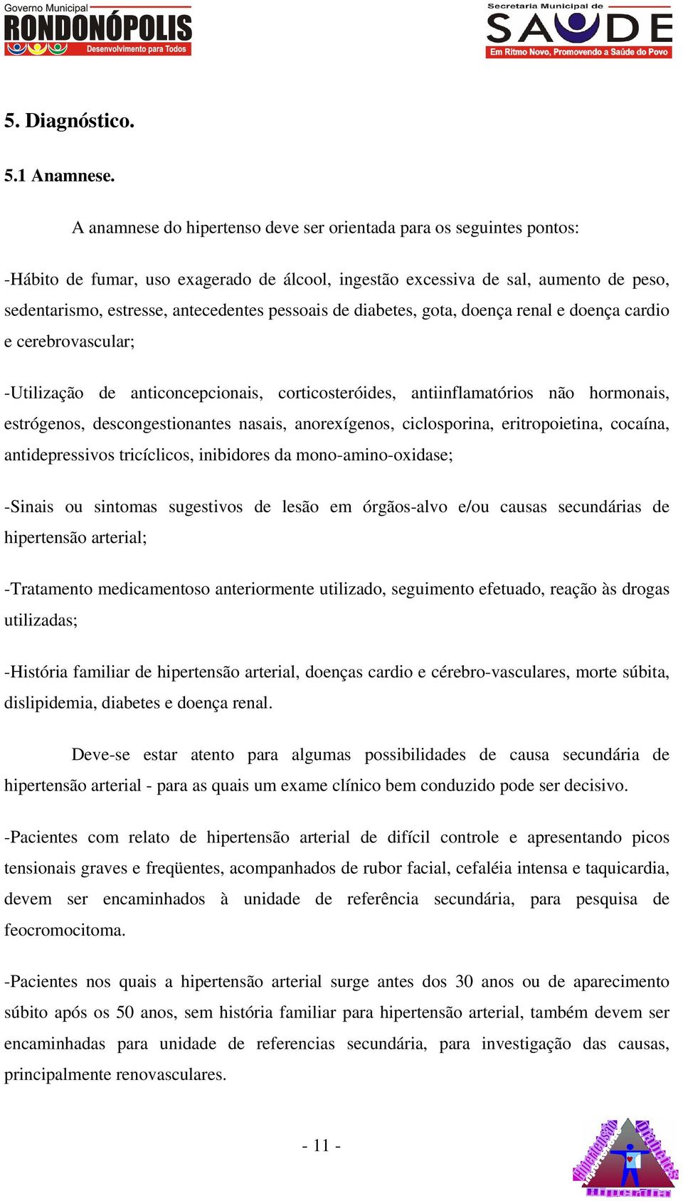 pessoais de diabetes, gota, doença renal e doença cardio e cerebrovascular; -Utilização de anticoncepcionais, corticosteróides, antiinflamatórios não hormonais, estrógenos, descongestionantes nasais,