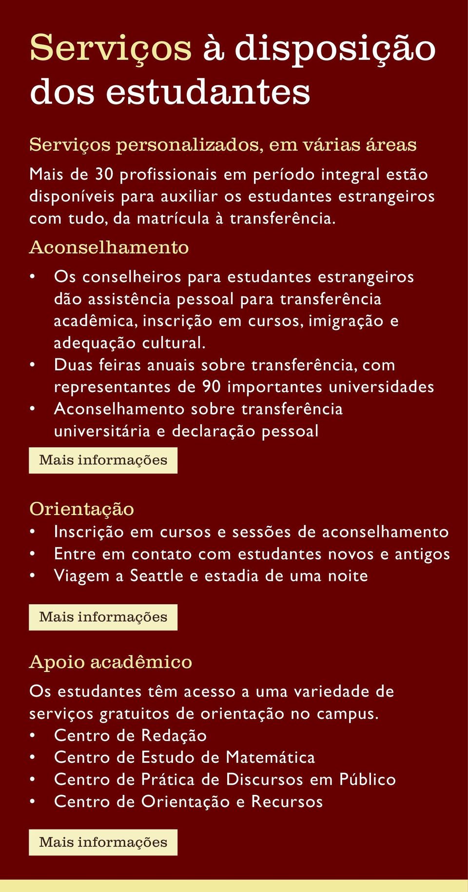 Duas feiras anuais sobre transferência, com representantes de 90 importantes universidades Aconselhamento sobre transferência universitária e declaração pessoal Mais informações Orientação Inscrição