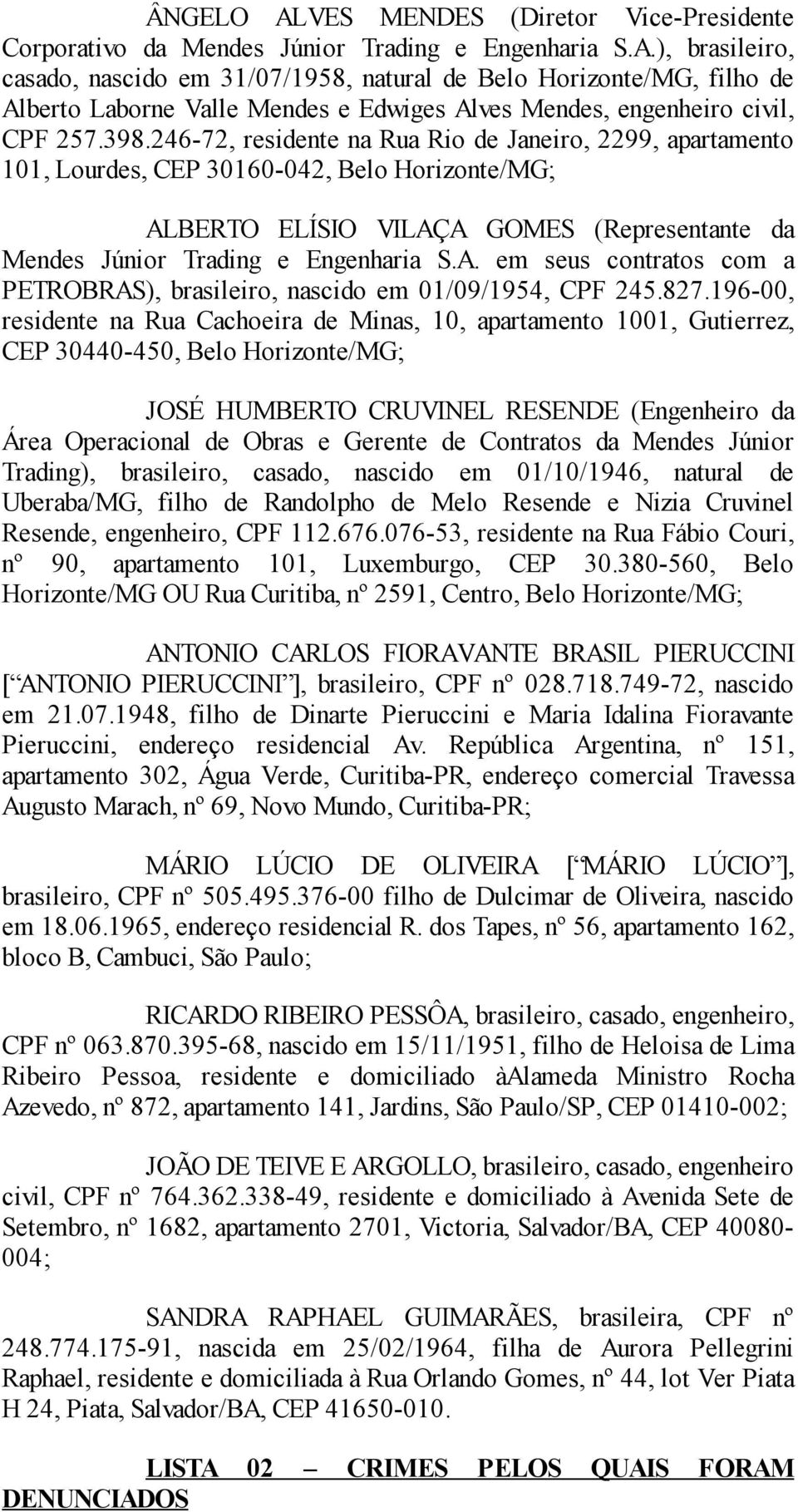 827.196-00, residente na Rua Cachoeira de Minas, 10, apartamento 1001, Gutierrez, CEP 30440-450, Belo Horizonte/MG; JOSÉ HUMBERTO CRUVINEL RESENDE (Engenheiro da Área Operacional de Obras e Gerente