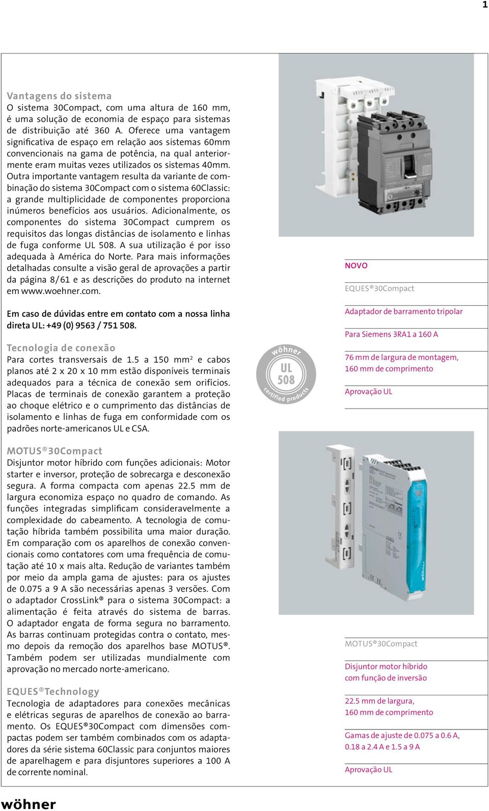 Outra importante vantagem resulta da variante de combi nação do sistema 30Compact com o sistema 60Classic: a grande multiplicidade de componentes proporciona inúmeros benefícios aos usuários.