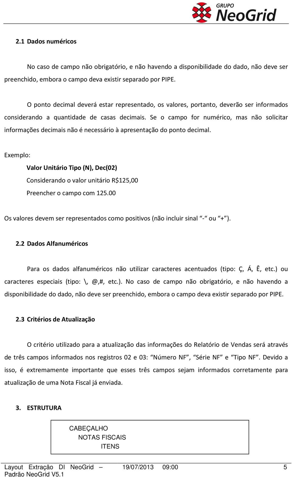 Se o campo for numérico, mas não solicitar informações decimais não é necessário à apresentação do ponto decimal.