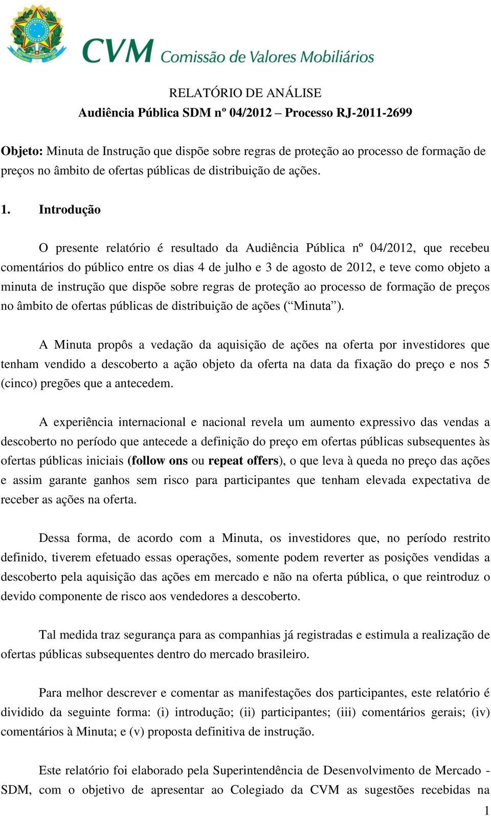 Introdução O presente relatório é resultado da Audiência Pública nº 04/2012, que recebeu comentários do público entre os dias 4 de julho e 3 de agosto de 2012, e teve como objeto a minuta de