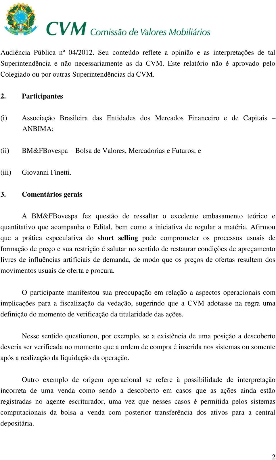 Participantes (i) Associação Brasileira das Entidades dos Mercados Financeiro e de Capitais ANBIMA; (ii) BM&FBovespa Bolsa de Valores, Mercadorias e Futuros; e (iii) Giovanni Finetti. 3.