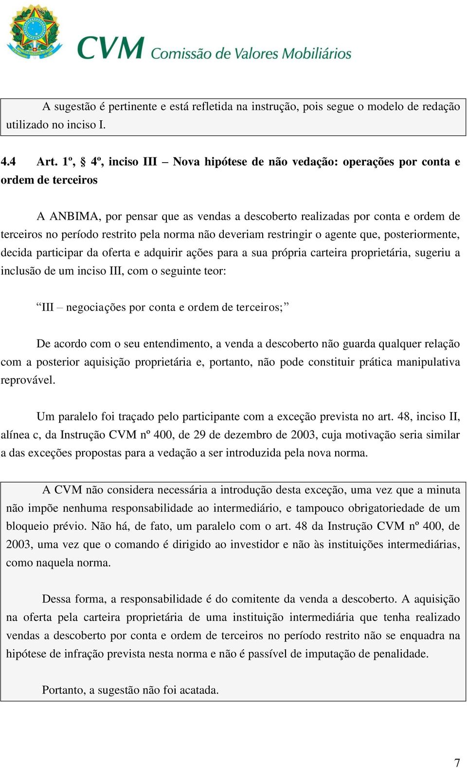 pela norma não deveriam restringir o agente que, posteriormente, decida participar da oferta e adquirir ações para a sua própria carteira proprietária, sugeriu a inclusão de um inciso III, com o