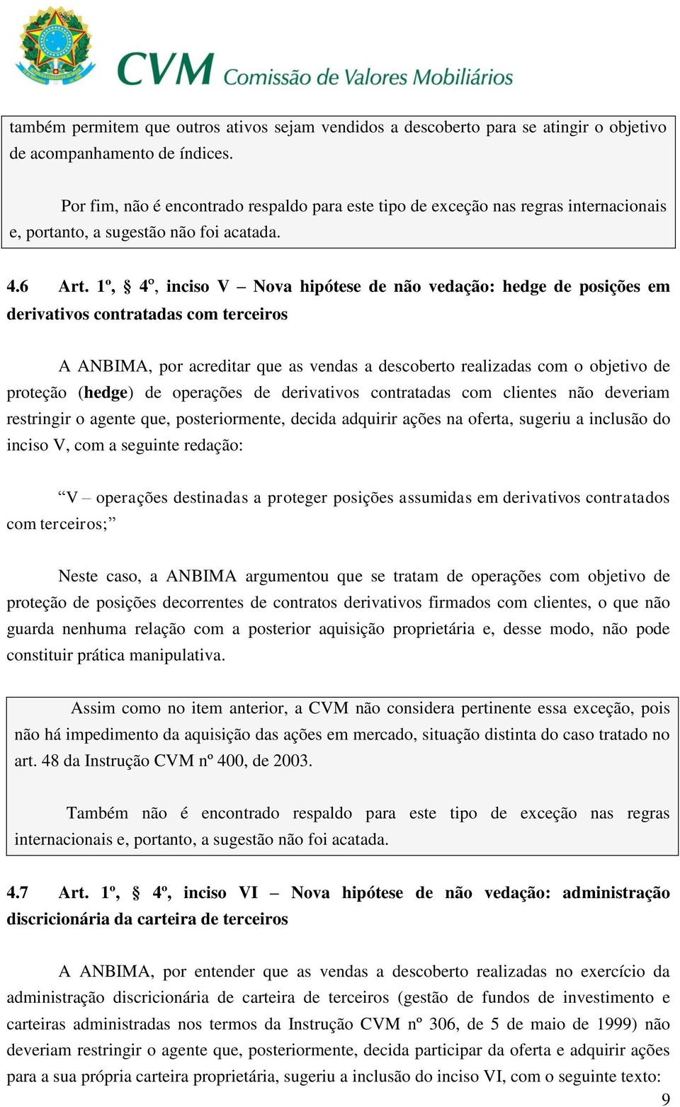 1º, 4º, inciso V Nova hipótese de não vedação: hedge de posições em derivativos contratadas com terceiros A ANBIMA, por acreditar que as vendas a descoberto realizadas com o objetivo de proteção