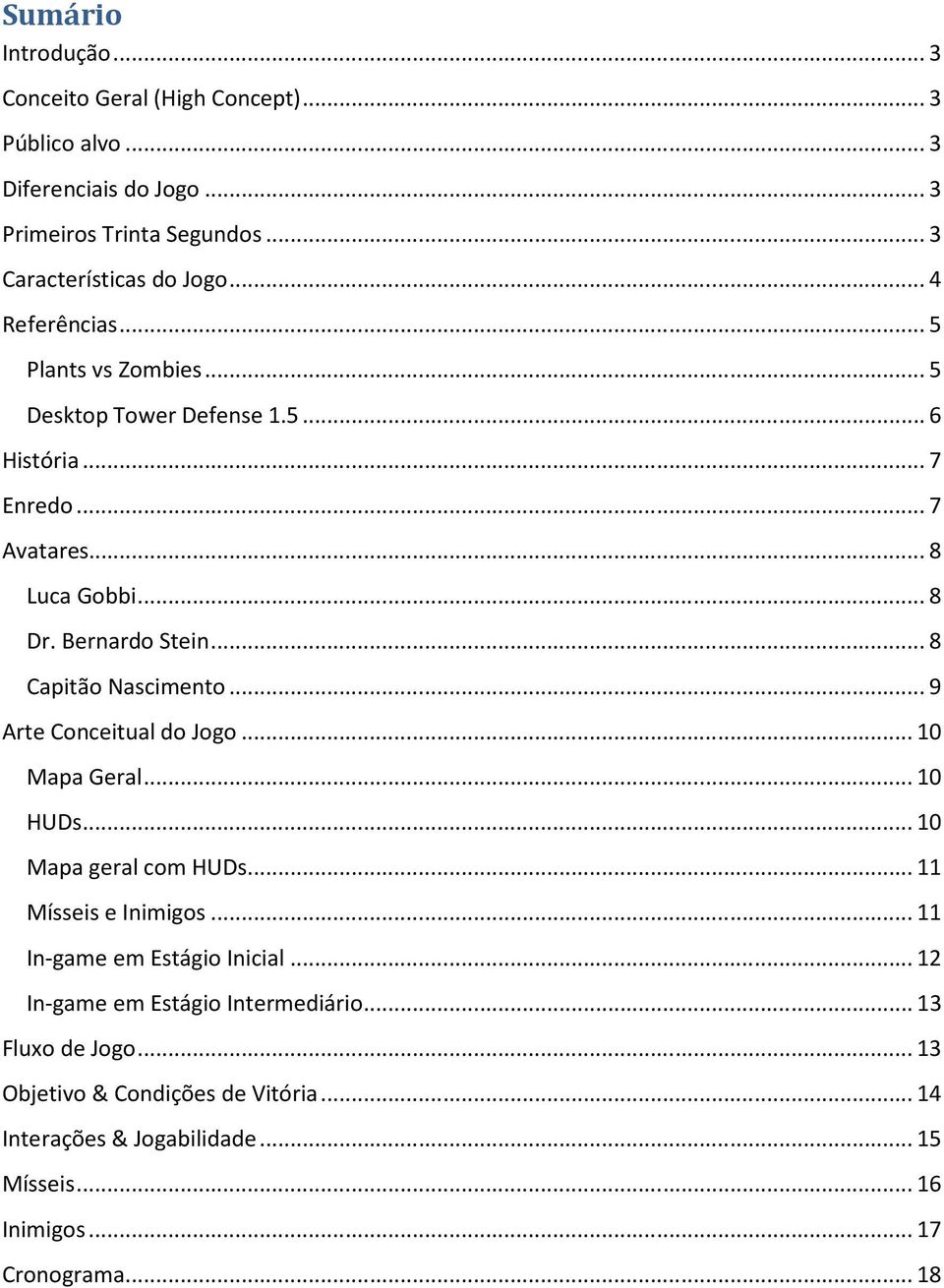 .. 8 Capitão Nascimento... 9 Arte Conceitual do Jogo... 10 Mapa Geral... 10 HUDs... 10 Mapa geral com HUDs... 11 Mísseis e Inimigos... 11 In-game em Estágio Inicial.