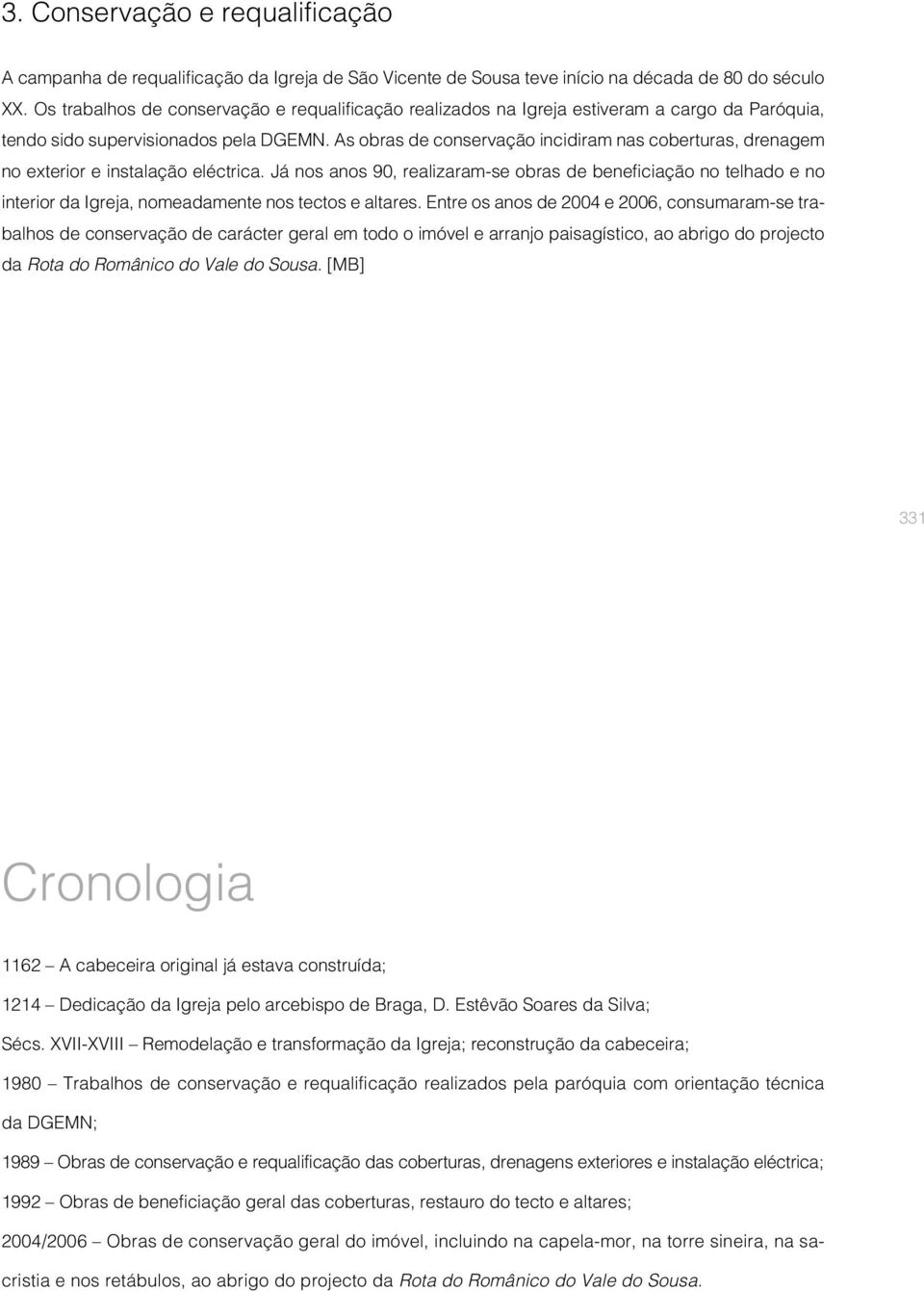 As obras de conservação incidiram nas coberturas, drenagem no exterior e instalação eléctrica.