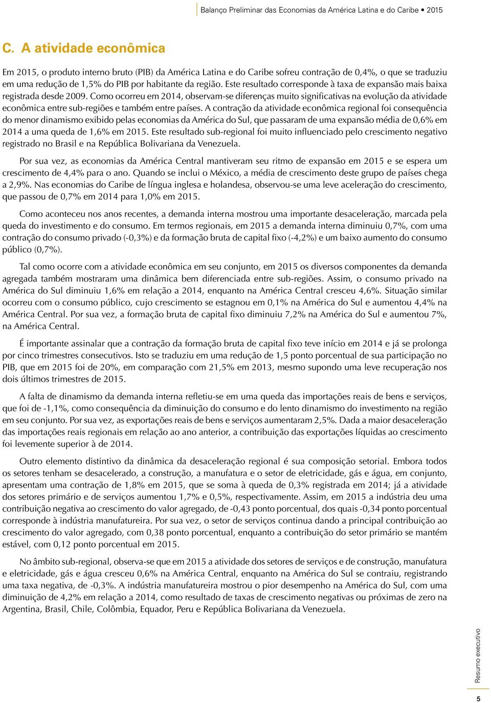 Este resultado corresponde à taxa de expansão mais baixa registrada desde 2009.