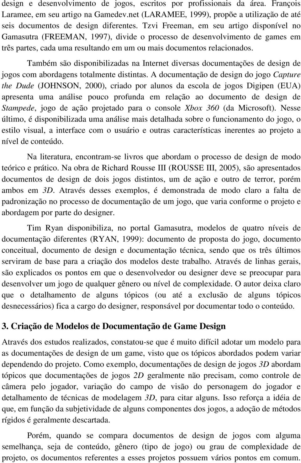 Também são disponibilizadas na Internet diversas documentações de design de jogos com abordagens totalmente distintas.