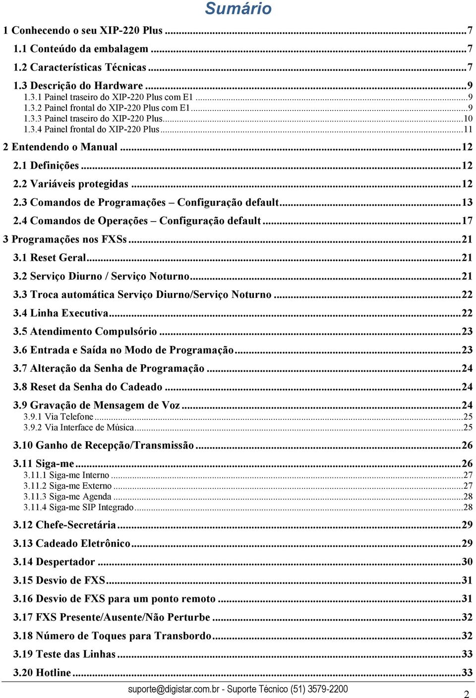 .. 13 2.4 Comandos de Operações Configuração default... 17 3 Programações nos FXSs... 21 3.1 Reset Geral... 21 3.2 Serviço Diurno / Serviço Noturno... 21 3.3 Troca automática Serviço Diurno/Serviço Noturno.