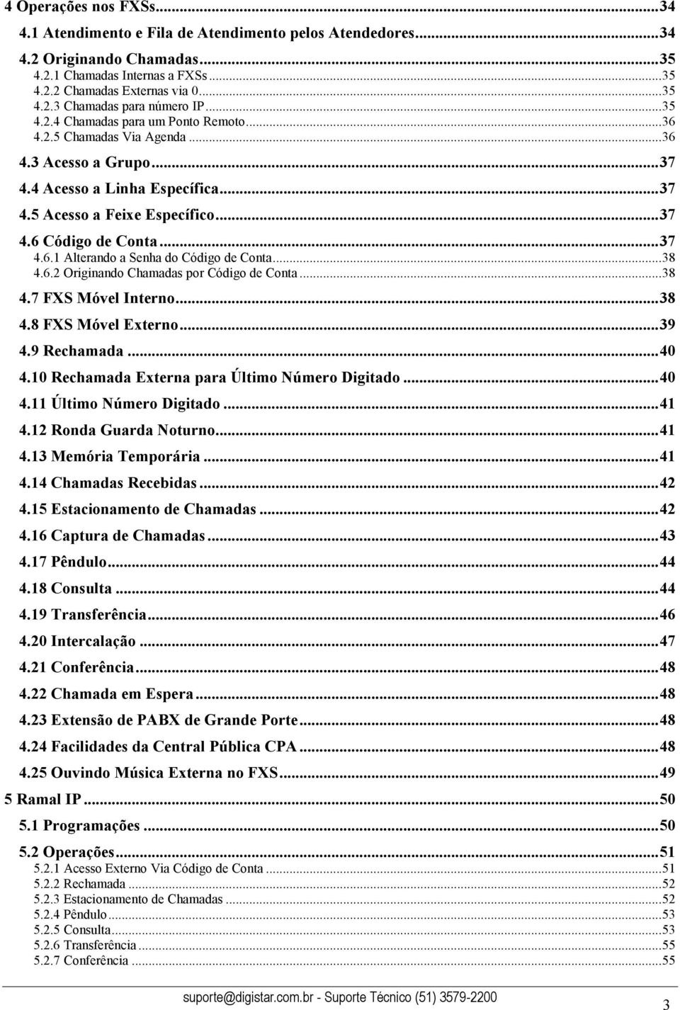 .. 37 4.6.1 Alterando a Senha do Código de Conta... 38 4.6.2 Originando Chamadas por Código de Conta... 38 4.7 FXS Móvel Interno... 38 4.8 FXS Móvel Externo... 39 4.9 Rechamada... 40 4.