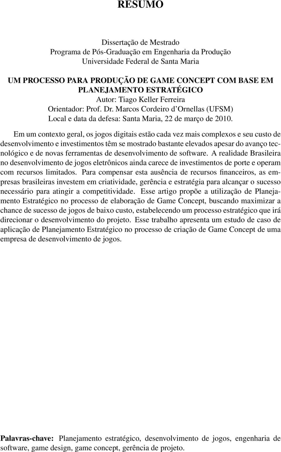 Em um contexto geral, os jogos digitais estão cada vez mais complexos e seu custo de desenvolvimento e investimentos têm se mostrado bastante elevados apesar do avanço tecnológico e de novas