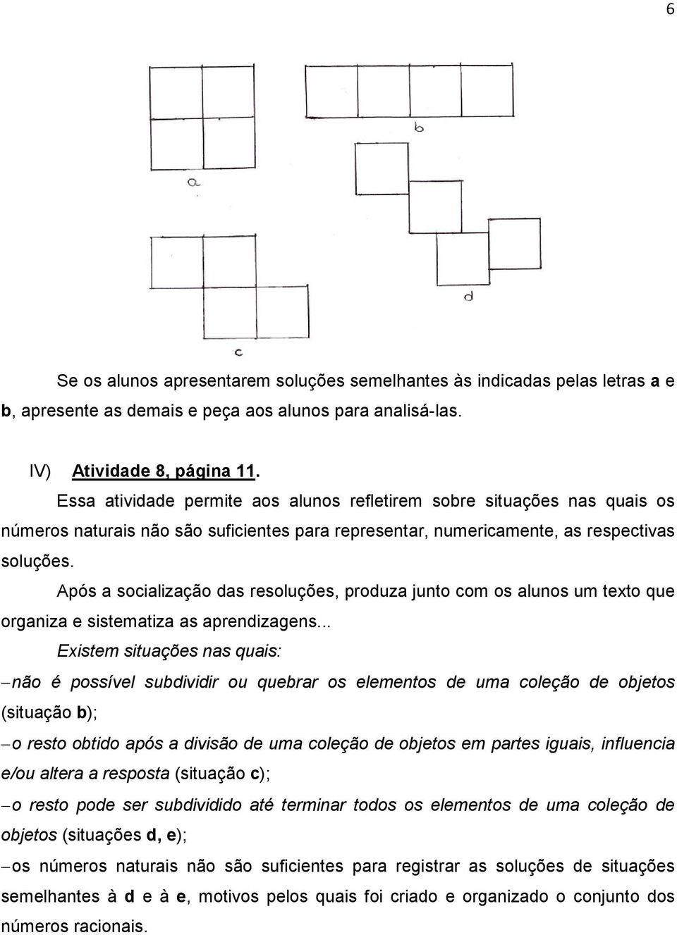 Após a socialização das resoluções, produza junto com os alunos um texto que organiza e sistematiza as aprendizagens.