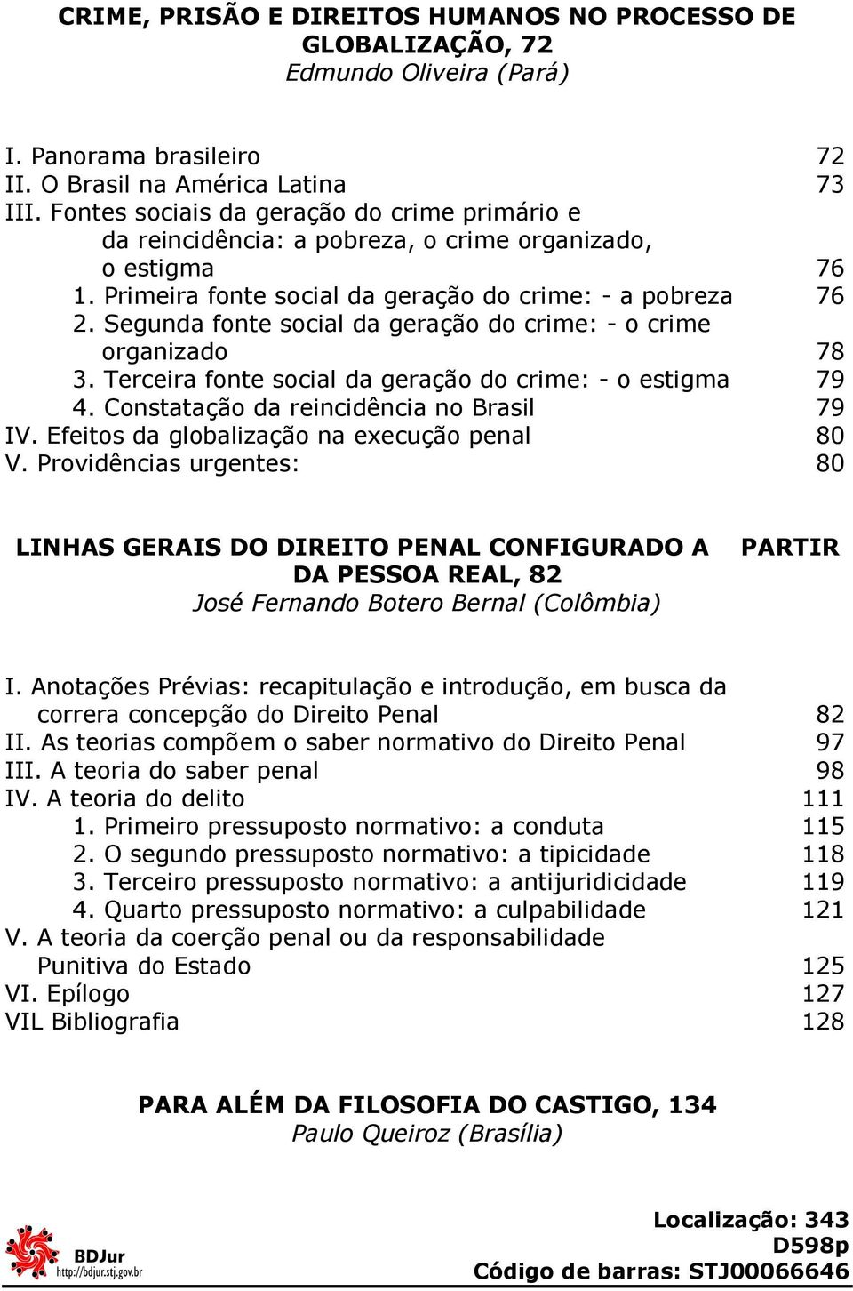 Segunda fonte social da geração do crime: - o crime organizado 78 3. Terceira fonte social da geração do crime: - o estigma 79 4. Constatação da reincidência no Brasil 79 IV.