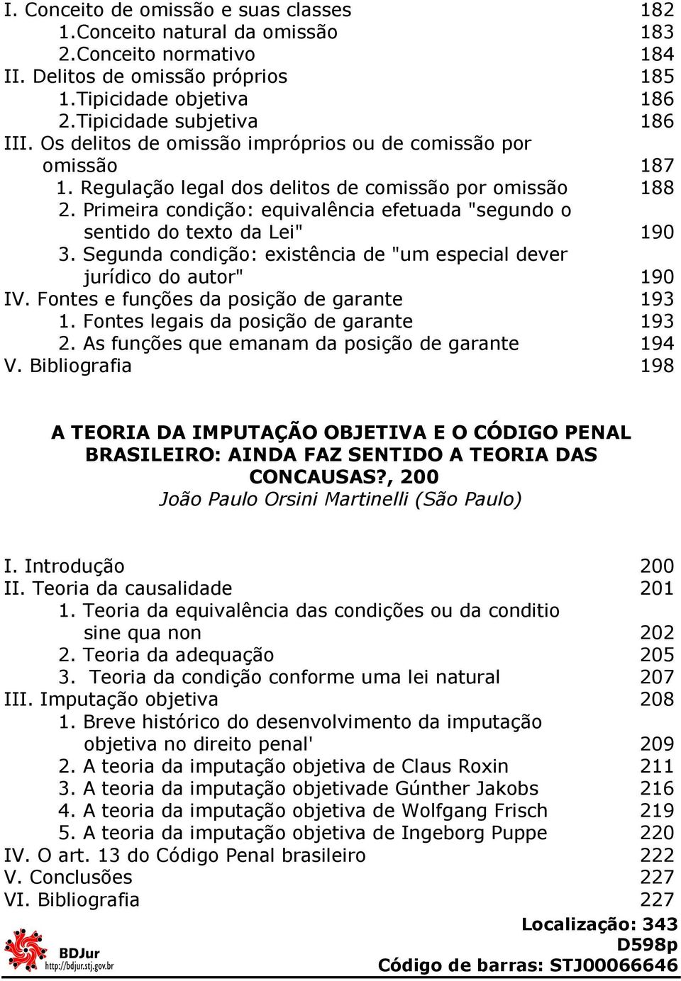 Primeira condição: equivalência efetuada "segundo o sentido do texto da Lei" 190 3. Segunda condição: existência de "um especial dever jurídico do autor" 190 IV.