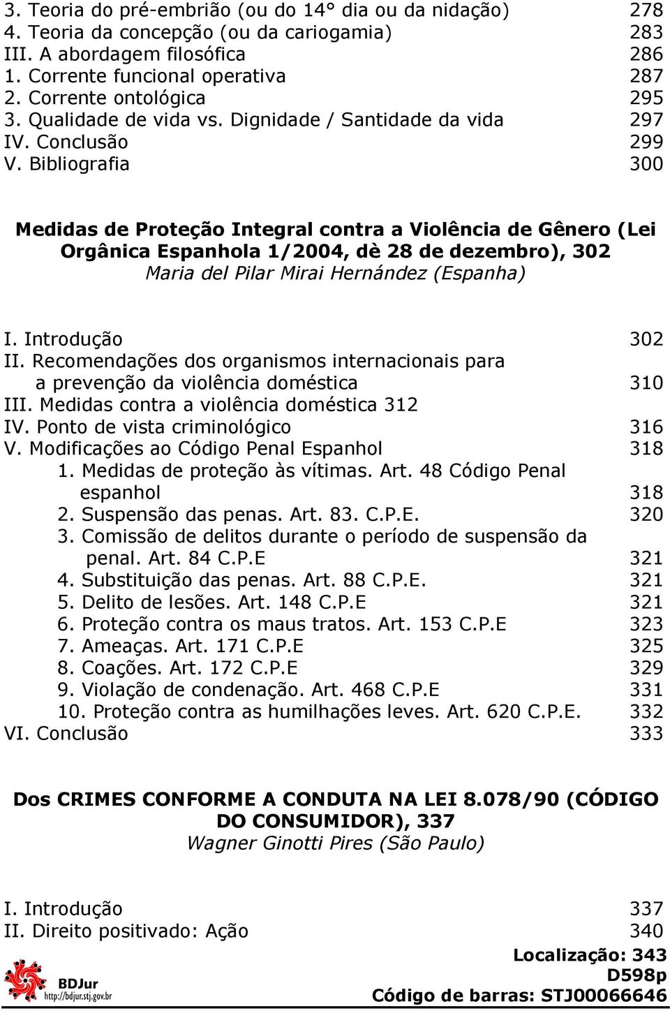 Bibliografia 300 Medidas de Proteção Integral contra a Violência de Gênero (Lei Orgânica Espanhola 1/2004, dè 28 de dezembro), 302 Maria del Pilar Mirai Hernández (Espanha) I. Introdução 302 II.