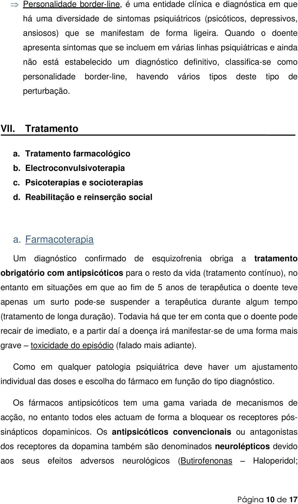 tipos deste tipo de perturbação. VII. Tratamento a. Tratamento farmacológico b. Electroconvulsivoterapia c. Psicoterapias e socioterapias d. Reabilitação e reinserção social a.