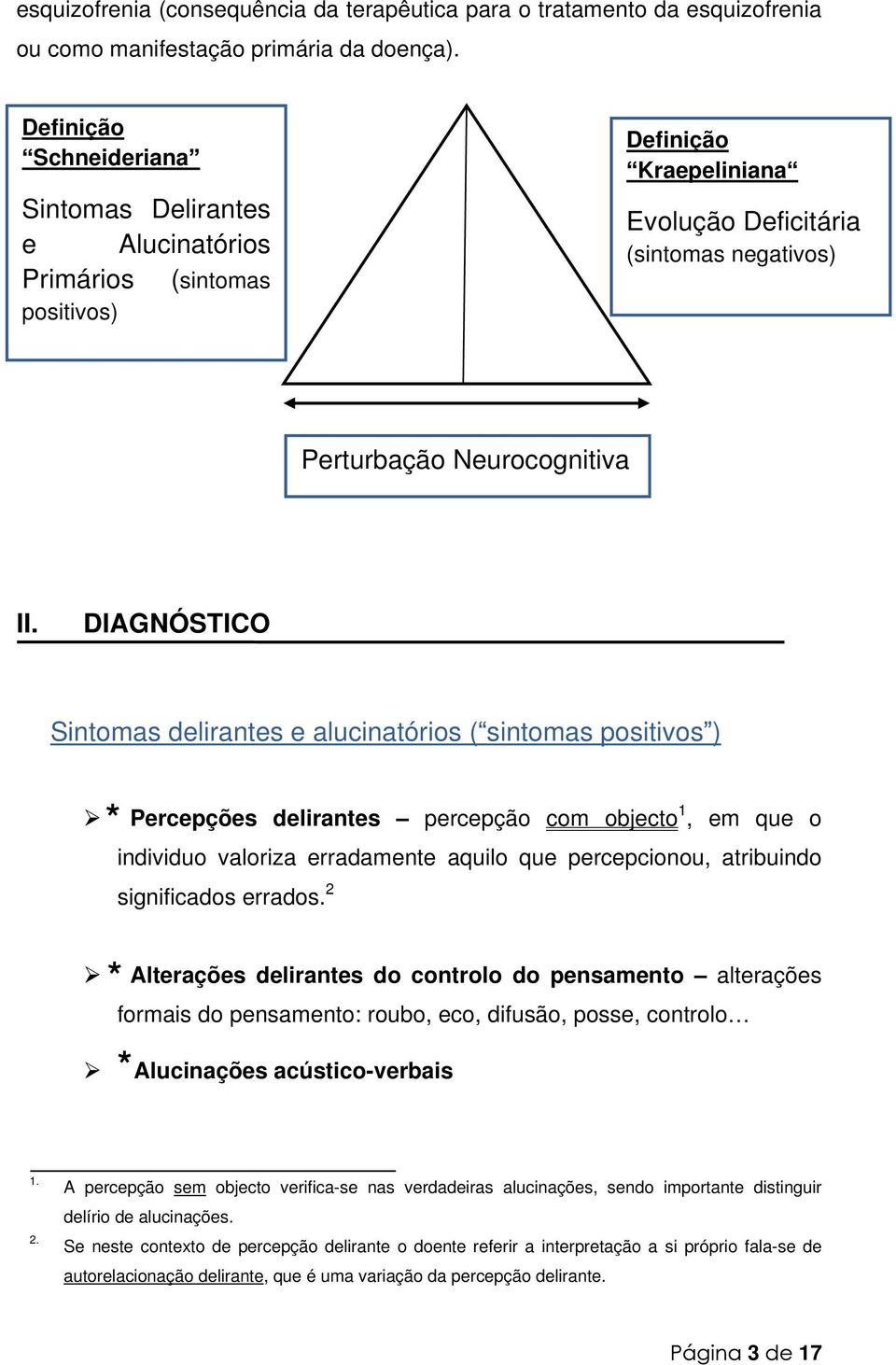 DIAGNÓSTICO Sintomas delirantes e alucinatórios ( sintomas positivos ) * Percepções delirantes percepção com objecto 1, em que o individuo valoriza erradamente aquilo que percepcionou, atribuindo