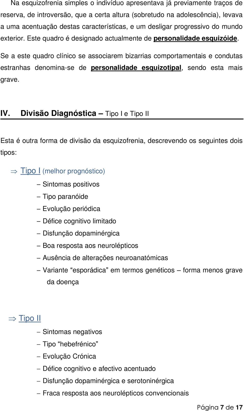 Se a este quadro clínico se associarem bizarrias comportamentais e condutas estranhas denomina-se de personalidade esquizotipal, sendo esta mais grave. IV.