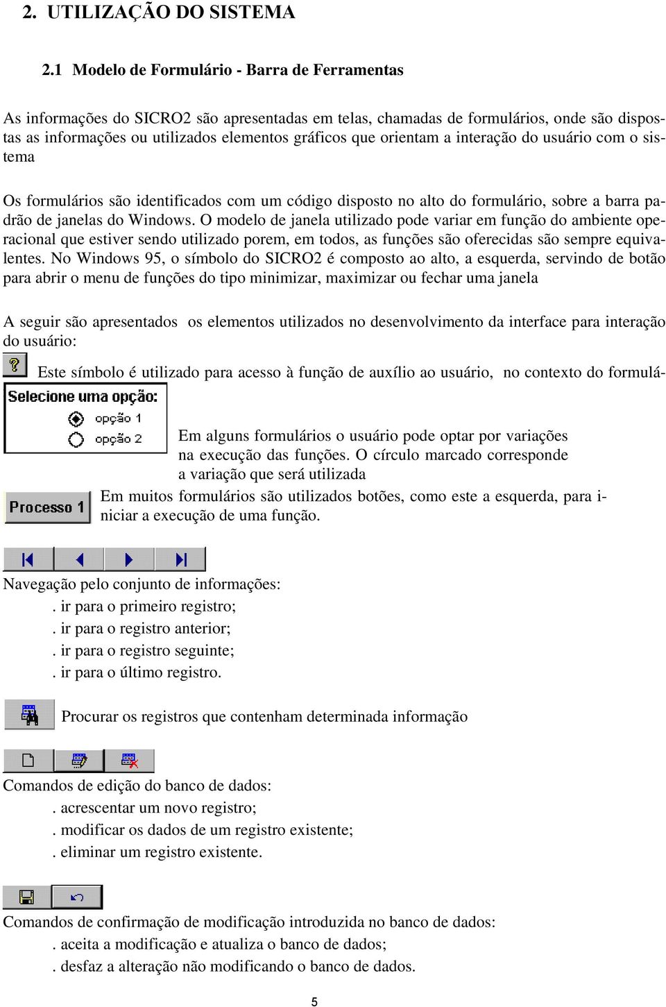 orientam a interação do usuário com o sistema Os formulários são identificados com um código disposto no alto do formulário, sobre a barra padrão de janelas do Windows.