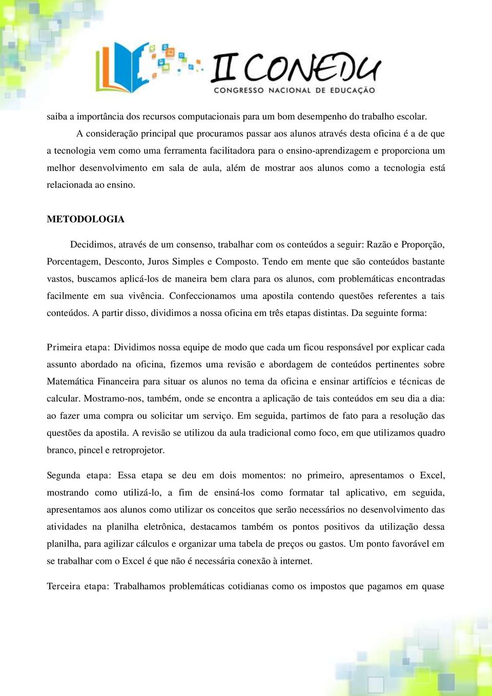 desenvolvimento em sala de aula, além de mostrar aos alunos como a tecnologia está relacionada ao ensino.