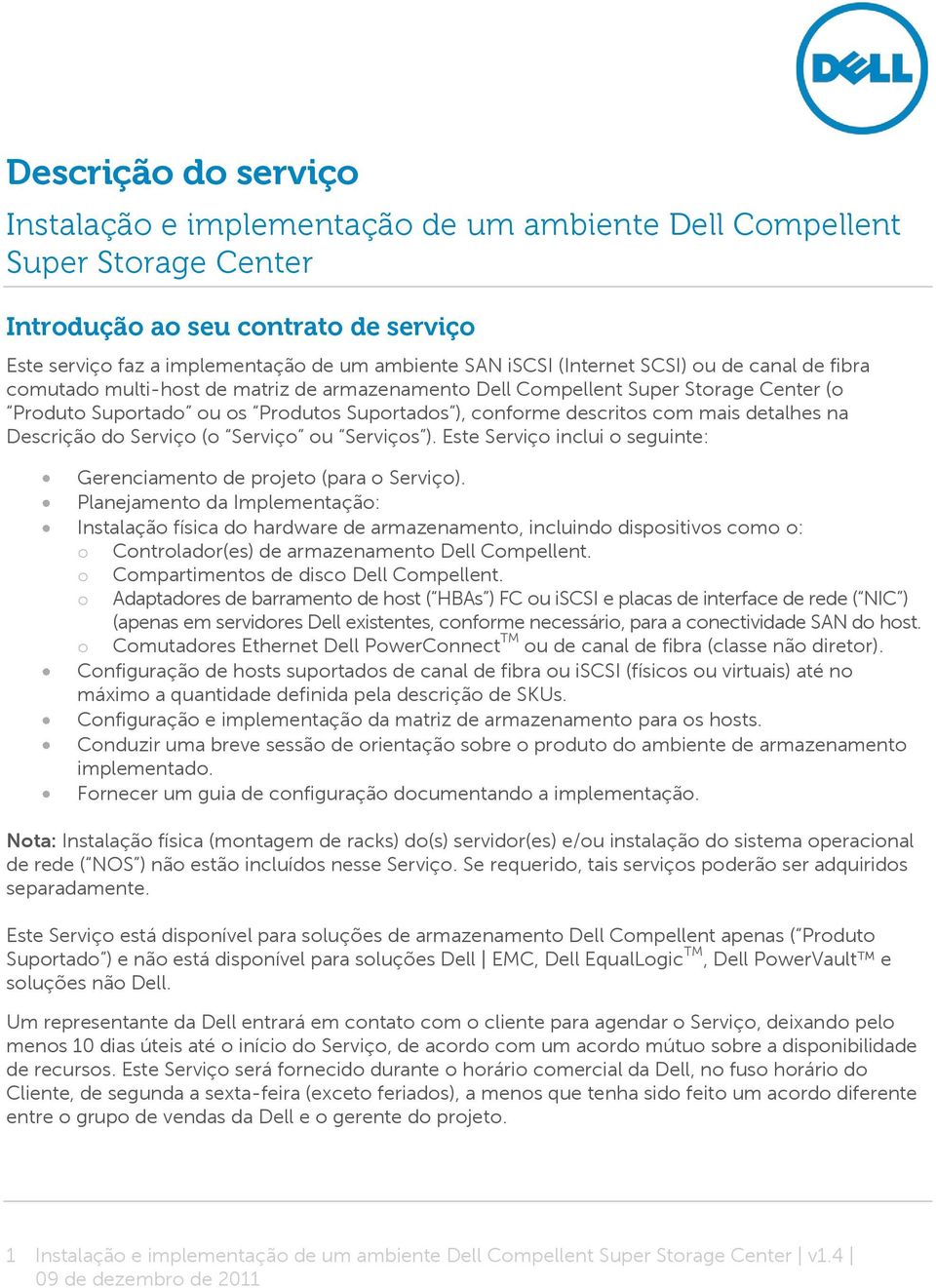 detalhes na Descrição do Serviço (o Serviço ou Serviços ). Este Serviço inclui o seguinte: Gerenciamento de projeto (para o Serviço).