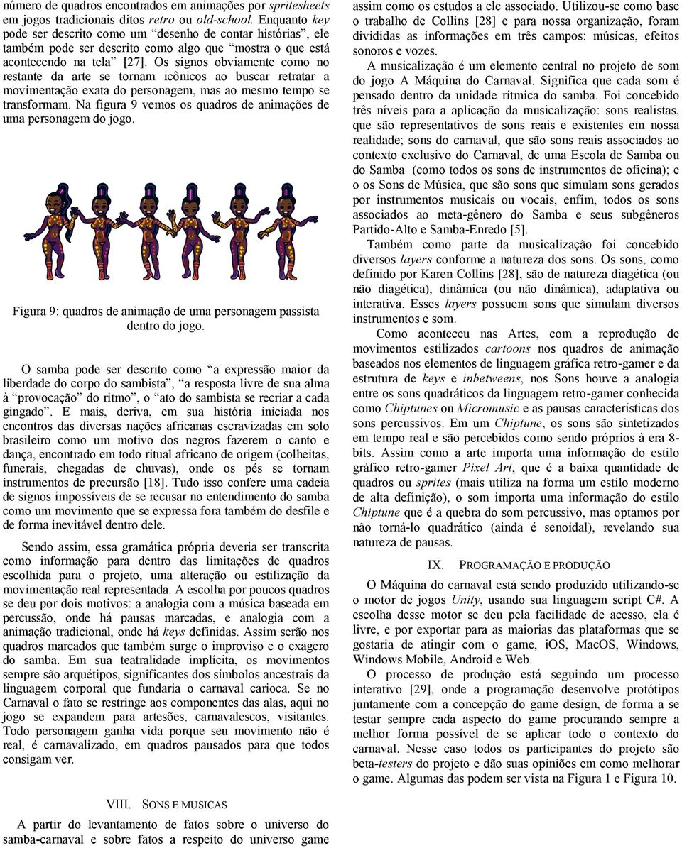 Os signos obviamente como no restante da arte se tornam icônicos ao buscar retratar a movimentação exata do personagem, mas ao mesmo tempo se transformam.