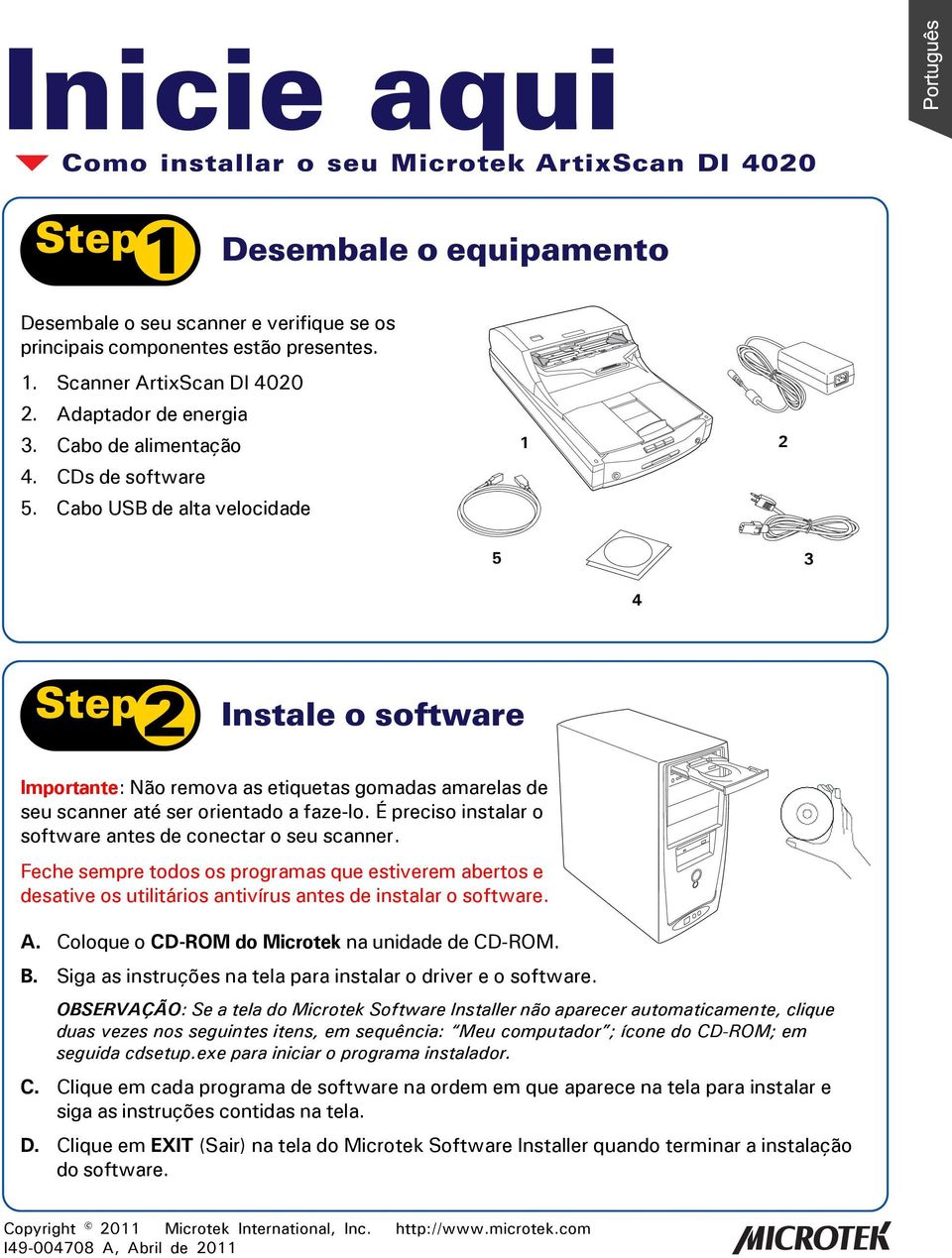 Cabo USB de alta velocidade 1 2 5 3 4 Etapa 2: Instale o software Importante: Não remova as etiquetas gomadas amarelas de seu scanner até ser orientado a faze-lo.