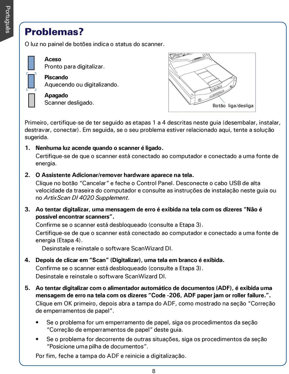 Em seguida, se o seu problema estiver relacionado aqui, tente a solução sugerida. 1. Nenhuma luz acende quando o scanner é ligado.